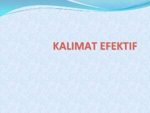 KALIMAT EFEKTIF Kalimat Efetif Tepat sasaran meninggalkan pengaruh