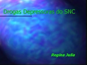 Drogas Depressoras do SNC Regina Julia Drogas Depressoras