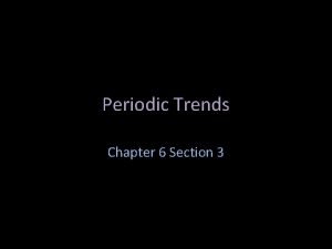 Periodic Trends Chapter 6 Section 3 All Periodic