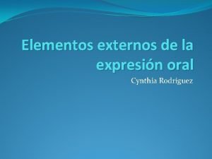 Elementos externos de la expresin oral Cynthia Rodrguez
