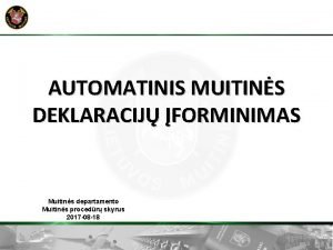 AUTOMATINIS MUITINS DEKLARACIJ FORMINIMAS Muitins departamento Muitins procedr