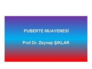 PUBERTE MUAYENES Prof Dr Zeynep IKLAR Maturasyon Somatik