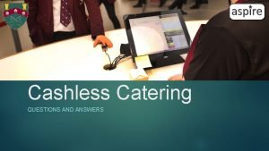 Cashless Catering QUESTIONS AND ANSWERS Cashless Catering What