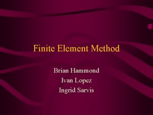 Finite Element Method Brian Hammond Ivan Lopez Ingrid