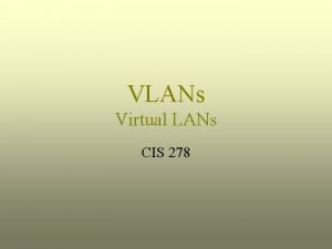 VLANs Virtual LANs CIS 278 VLAN Definition Per