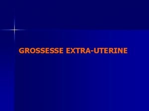 GROSSESSE EXTRAUTERINE GROSSESSE EXTRAUTERINE n n n Augmentation