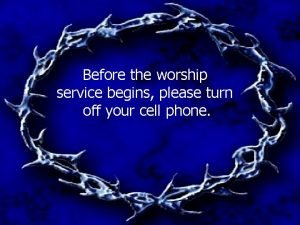 Before the worship service begins please turn off