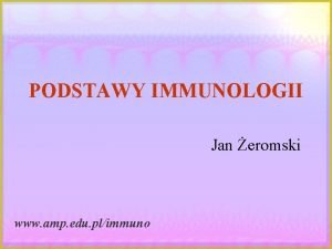 PODSTAWY IMMUNOLOGII Jan eromski www amp edu plimmuno