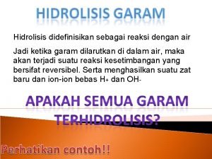 Hidrolisis didefinisikan sebagai reaksi dengan air Jadi ketika