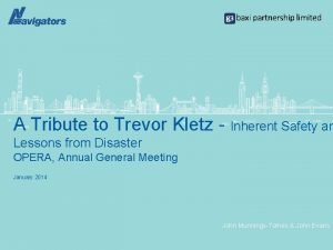 A Tribute to Trevor Kletz Inherent Safety an