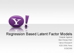 Regression Based Latent Factor Models Deepak Agarwal BeeChung