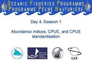 Day 4 Session 1 Abundance indices CPUE and