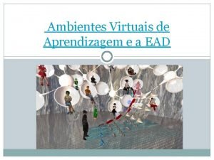 Ambientes Virtuais de Aprendizagem e a EAD Ambientes