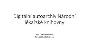 Digitln autoarchiv Nrodn lkask knihovny Mgr Lenka Maixnerov
