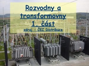 Rozvodny a transformovny 1 st zdroj EZ Distribuce