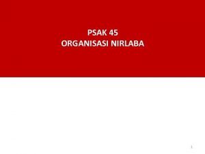 PSAK 45 ORGANISASI NIRLABA 1 Agenda 1 Karakteristik