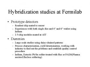 Hybridization studies at Fermilab Prototype detectors Readout chip