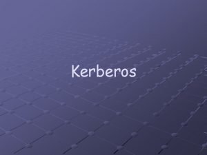 Kerberos Kerberos Trusted key server system from MIT
