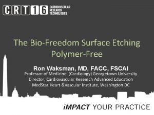 The BioFreedom Surface Etching PolymerFree Ron Waksman MD