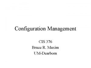 Configuration Management CIS 376 Bruce R Maxim UMDearborn