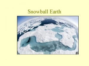 Snowball Earth Snow Ball Earth between 700 and