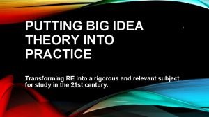 PUTTING BIG IDEA THEORY INTO PRACTICE Transforming RE