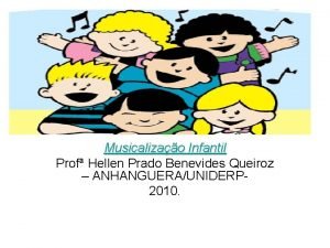 Musicalizao Infantil Prof Hellen Prado Benevides Queiroz ANHANGUERAUNIDERP