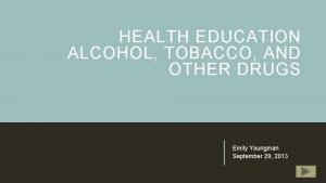 HEALTH EDUCATION ALCOHOL TOBACCO AND OTHER DRUGS Emily