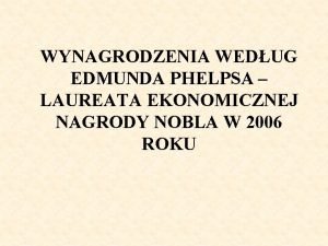 WYNAGRODZENIA WEDUG EDMUNDA PHELPSA LAUREATA EKONOMICZNEJ NAGRODY NOBLA