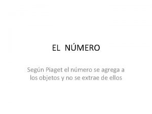 EL NMERO Segn Piaget el nmero se agrega