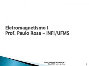 Eletromagnetismo I Prof Paulo Rosa INFIUFMS Eletromagnetismo I