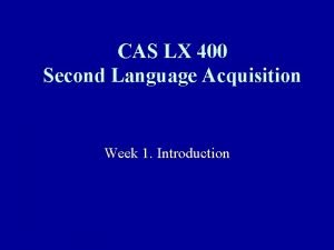 CAS LX 400 Second Language Acquisition Week 1