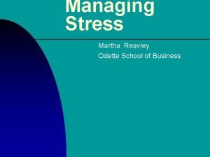 Managing Stress Martha Reavley Odette School of Business
