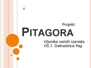 Projekt PITAGORA Uenika osmih razreda O J Dalmatinca