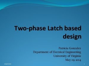 Twophase Latch based design Patricia Gonzalez Department of