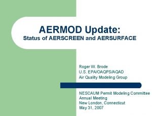 AERMOD Update Status of AERSCREEN and AERSURFACE Roger