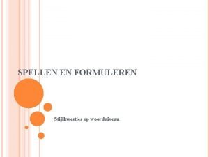 SPELLEN EN FORMULEREN Stijlkwesties op woordniveau VORIGE LES