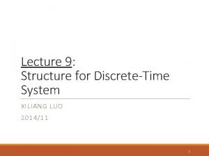 Lecture 9 Structure for DiscreteTime System XILIANG LUO