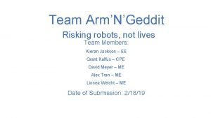Team ArmNGeddit Risking robots not lives Team Members