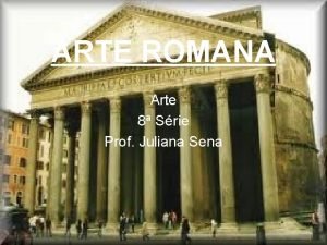 ARTE ROMANA Arte 8 Srie Prof Juliana Sena