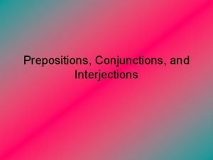 Prepositions Conjunctions and Interjections A preposition usually indicates