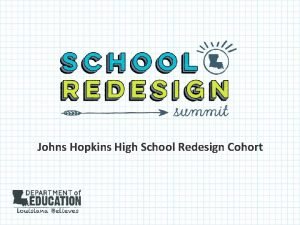 Johns Hopkins High School Redesign Cohort Johns Hopkins Johns Hopkins High School Redesign Cohort Johns Hopkins