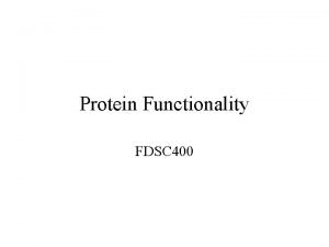 Protein Functionality FDSC 400 Goals HydrodynamicAggregation Viscosity Elasticity