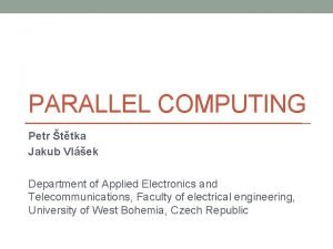 PARALLEL COMPUTING Petr ttka Jakub Vlek Department of