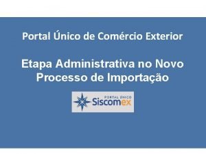 Portal nico de Comrcio Exterior Etapa Administrativa no