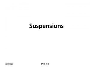 Suspensions 1242020 BAFPJUC suspensions A suspension is a