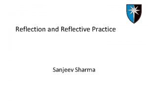 Reflection and Reflective Practice Sanjeev Sharma Reflection and