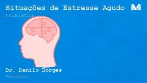 Situaes de Estresse Agudo Psiquiatria Dr Danilo Borges