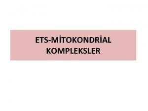 ETSMTOKONDRAL KOMPLEKSLER Elektron Tayclar Multienzim Kompleksleri Halinde alrlar