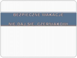 BEZPIECZNE WAKACJE NIE DAJ SI CZERNIAKOWI CO TO